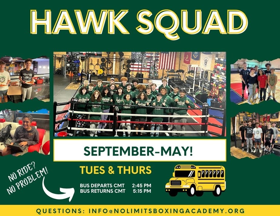 Hawk Squad Flyer. CMT's Hawk Squad at No Limits Academy. Starting Sept 19th. Monday, Wednesday, Thursday 3PM - 5PM  No Ride? No Problem! Bussing Provided  The Ultimate Afterschool Experience! Boxing & Fitness Training, Social Connections, Open Gym, Snacks, Mentorships, Game Room, Tutoring.  For more information, Email Coach Mercado, NOLIMITSBOXINGACADEMY@GMAIL.COM